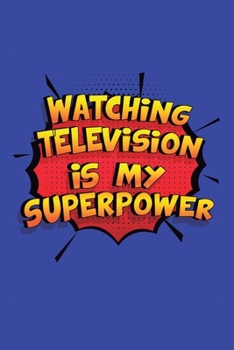 Paperback Watching Television Is My Superpower: A 6x9 Inch Softcover Diary Notebook With 110 Blank Lined Pages. Funny Watching Television Journal to write in. W Book