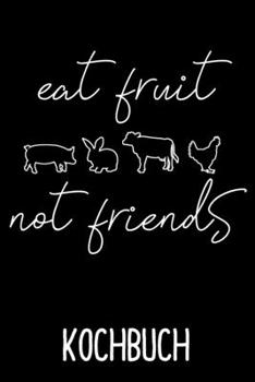 Paperback Kochbuch Eat Fruit not Friends: Kochbuch zum selberschreiben f?r deine Lieblingsrezepte f?r Veganer und Vegetarier, auch als Geschenk geeignet - 6x9" [German] Book