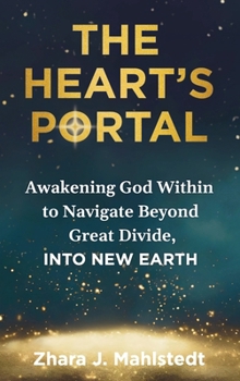 Hardcover The Heart's Portal: Awakening God Within to Navigate Beyond Great Divide, Into New Earth Book