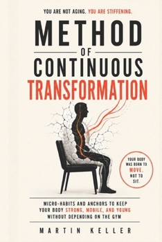 Method of Continuous Transformation: Micro-Habits and Anchors to Keep Your Body Strong, Mobile, and Young Without Depending on the Gym