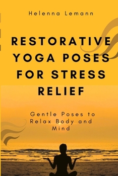 Restorative Yoga Poses for Stress Relief: Gentle Poses to Relax Body and Mind