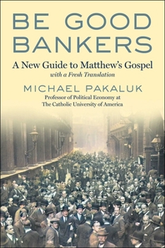 Hardcover Be Good Bankers: A New Guide to Matthew's Gospel, with a Fresh Translation Book