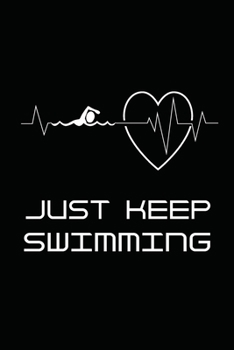 Just Keep Swimming: Swimming logbook and Journal/Notebook Swimmers and Swim Coaches | Gift Book for Swimmers and People who loves Swimming, Pools, Chlorine and Swim Training