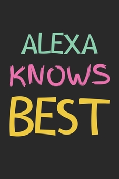 Paperback Alexa Knows Best: Lined Journal, 120 Pages, 6 x 9, Alexa Personalized Name Notebook Gift Idea, Black Matte Finish (Alexa Knows Best Jour Book