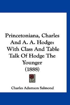 Hardcover Princetoniana, Charles And A. A. Hodge: With Class And Table Talk Of Hodge The Younger (1888) Book