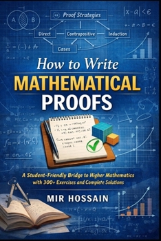 Paperback How to Write Mathematical Proofs: A Student-Friendly Bridge to Higher Mathematics with 300+ Exercises and Complete Solutions Book