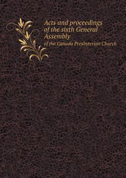 Paperback Acts and proceedings of the sixth General Assembly of the Canada Presbyterian Church Book