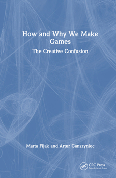 Hardcover How and Why We Make Games: The Creative Confusion Book