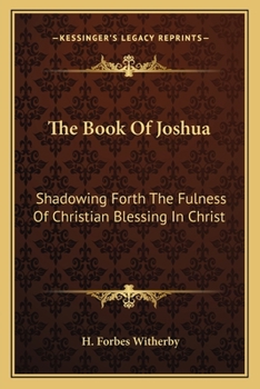 Paperback The Book Of Joshua: Shadowing Forth The Fulness Of Christian Blessing In Christ Book