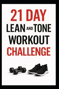 21 Day Lean and Tone Workout Challenge: Build Lean Muscle and Sculpt Your Body in Just 3 Weeks with Dumbbells (21 Day Challenges)