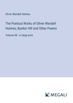 Paperback The Poetical Works of Oliver Wendell Holmes; Bunker Hill and Other Poems: Volume 08 - in large print Book