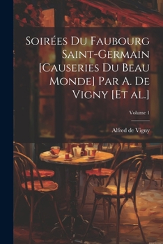 Paperback Soirées du Faubourg Saint-Germain [causeries du beau monde] par A. de Vigny [et al.]; Volume 1 [French] Book