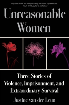 Unreasonable Women: Three Stories of Violence, Imprisonment, and Extraordinary Survival Book Cover