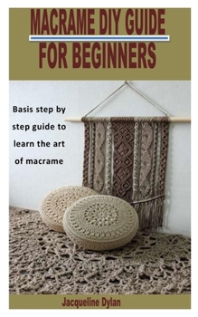 Paperback Macrame DIY Guide for Beginners: Basis step by step guide to learn the art of macramé Book
