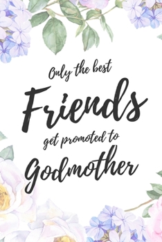 Only the Best Best Friends Get Promoted To Godmother: 6x9" Dot Bullet Notebook/Journal Funny Family Baby Announcement, Baby Reveal Gift Idea