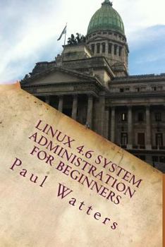 Paperback Linux 4.6 System Administration for Beginners: Ubuntu, Debian, Fedora, CentOS, SUSE & Slackware Explained Book