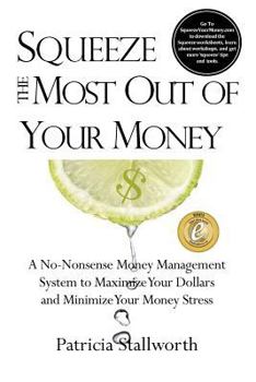 Paperback Squeeze the Most Out of Your Money: A No-Nonsense Money Management System to Maximize Your Dollars and Minimize Your Money Stress Book