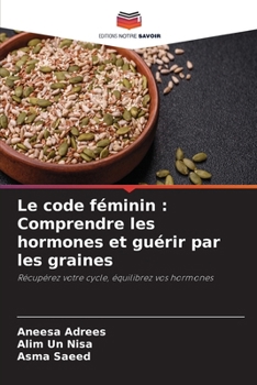 Paperback Le code féminin: Comprendre les hormones et guérir par les graines [French] Book