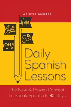 Paperback Daily Spanish Lessons: The New And Proven Concept To Speak Spanish In 45 Days Book