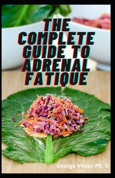 Paperback The Complete Guide To Adrenal Fatique: Diets That Will Help To Fight Fatique and & Reduce Stress Book