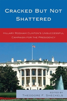Cracked but Not Shattered: Hilary Rodham Clinton's Unsuccessful Campaign for the Presidency