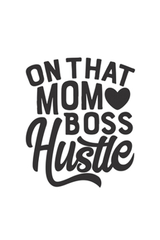 On That Mom Boss Hustle: Lined Blank Notebook Journal With Funny Sassy Sayings, Great Gifts For Coworkers, Employees, Women, And Family
