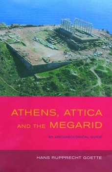 Athens, Attica and the Megarid: An Archaeological Guide (Experiences of Archaeology)