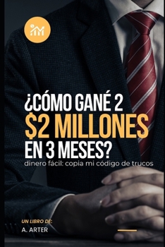 Paperback ¿Cómo gané 2 millones de dólares en 3 meses?: Cómo hacerse rico - dinero fácil [Spanish] Book