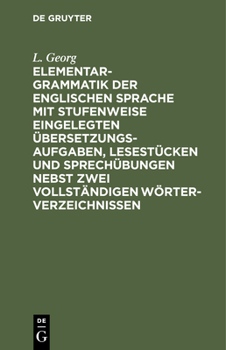 Hardcover Elementargrammatik Der Englischen Sprache Mit Stufenweise Eingelegten Übersetzungsaufgaben, Lesestücken Und Sprechübungen Nebst Zwei Vollständigen Wör [German] Book