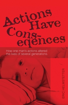 Paperback Actions Have Consequences: How one man's actions altered the lives of several generations. Book