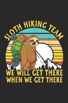 Paperback Sloth Hiking Team we will get there when we get there: Sloth Hiking Team We Will Get There Journal/Notebook Blank Lined Ruled 6x9 100 Pages Book
