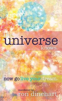 Paperback The Universe Knows.: Now Go Live Your Dream. Book
