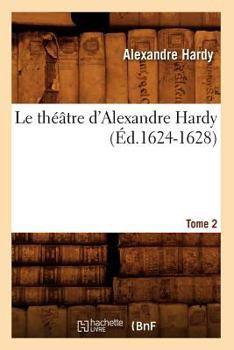 Paperback Le Théâtre d'Alexandre Hardy. Tome 2 (Éd.1624-1628) [French] Book