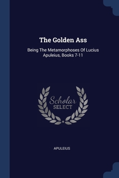 Paperback The Golden Ass: Being The Metamorphoses Of Lucius Apuleius, Books 7-11 Book