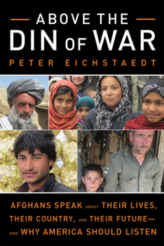 Hardcover Above the Din of War: Afghans Speak about Their Lives, Their Country, and Their Future--And Why America Should Listen Book