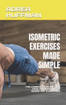 Paperback Isometric Exercises Made Simple: The Complete Guide and Health Benefits of Isometric Exercises Book