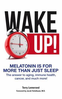 Paperback Wake Up! Melatonin is For More Than Just Sleep: The answer to aging, immune health, cancer, and much more! Book