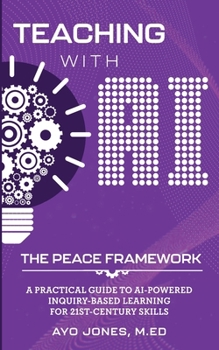 Teaching with AI the PEACE Framework: A Practical Guide to AI-Powered Inquiry-Based Learning for 21st Century Skills