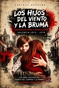 LOS HIJOS DEL VIENTO Y LA BRUMA: CONTRACULTURA Y REVOLUCIÓN VALENCIA 1973 - 1978. LOS AÑOS FUGACES DEL BARRIO DEL CARMEN Y LA MARIA (Spanish Edition)