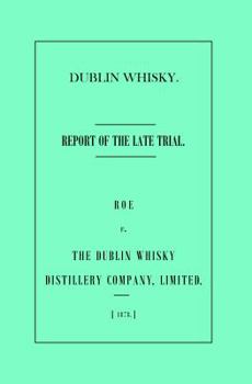 Paperback Dublin Whisky. Roe vs. The Dublin Whisky Distillery Company, Limited.: Report of the Late Trial Book
