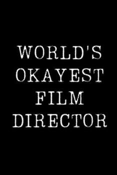 World's Okayest Film Director: Blank Lined Journal For Taking Notes, Journaling, Funny Gift, Gag Gift For Coworker or Family Member