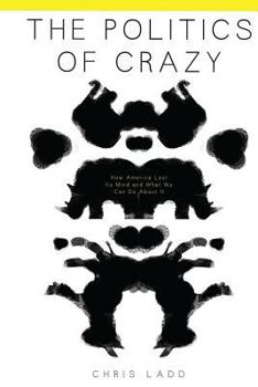 Paperback The Politics of Crazy: How America Lost Its Mind and What We Can Do About It Book