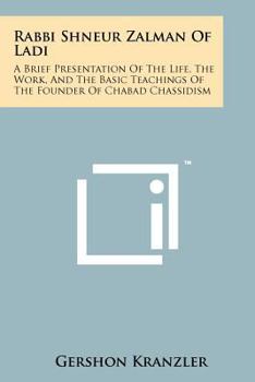 Paperback Rabbi Shneur Zalman of Ladi: A Brief Presentation of the Life, the Work, and the Basic Teachings of the Founder of Chabad Chassidism Book