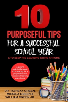 Paperback 10 Purposeful Tips for a Successful School Year & To Keep The Learning Going at Home: A parent and child's guide to prepare for a purposeful and succe Book