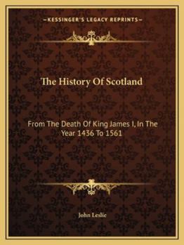Paperback The History Of Scotland: From The Death Of King James I, In The Year 1436 To 1561 Book