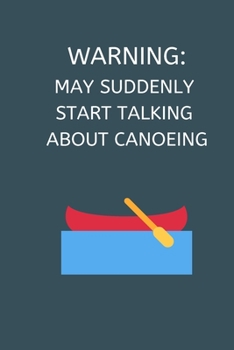 Warning: May Suddenly Start Talking About Canoeing: Canoe Notebook Cute Novelty Canoeing Gifts for Kids Teens Students Women Men, Wide Ruled Lined A5 ... Book Notepad Organiser Diary To Do List