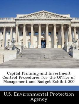 Capital Planning and Investment Control Procedures for the Office of Management and Budget Exhibit 300