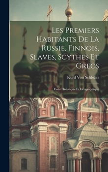 Hardcover Les Premiers Habitants De La Russie, Finnois, Slaves, Scythes Et Grecs: Essai Historique Et Géographique [French] Book