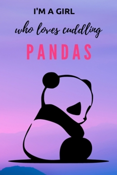 Paperback I'm A Girl Who Loves Cuddling Pandas: Cute Sweet Lovely Notebook - Journal - Composition Book - College Ruled 120 Pages - Great Item For Panda Lovers Book