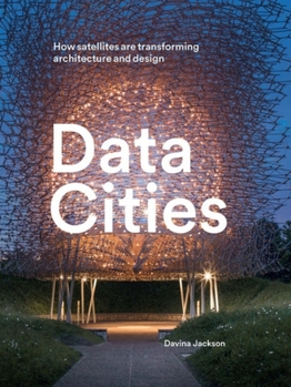 Hardcover Data Cities: How Satellites Are Transforming Architecture and Design Book
